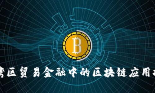 大湾区贸易金融中的区块链应用探索