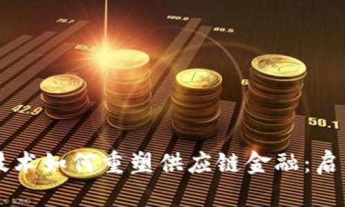 区块链技术如何重塑供应链金融：启示与实践