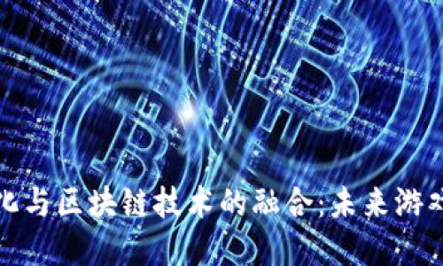 游戏数字化与区块链技术的融合：未来游戏的新趋势