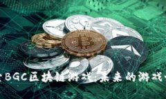 探索BGC区块链游戏：未来