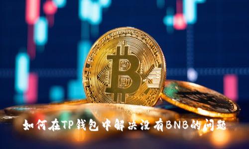 如何在TP钱包中解决没有BNB的问题