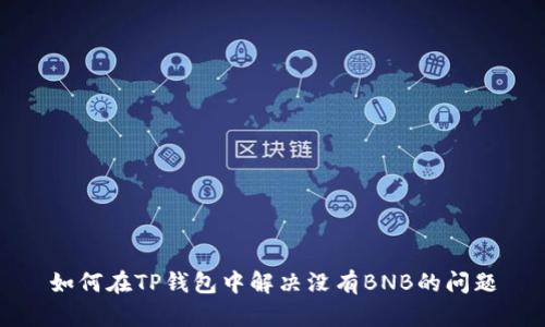 如何在TP钱包中解决没有BNB的问题
