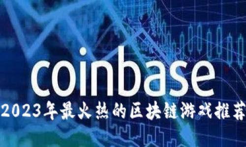2023年最火热的区块链游戏推荐