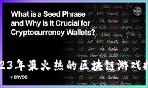 2023年最火热的区块链游戏推荐