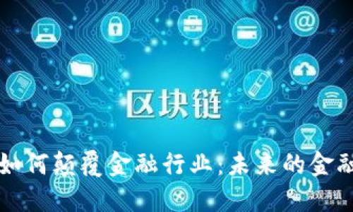 区块链技术如何颠覆金融行业：未来的金融模式与趋势
