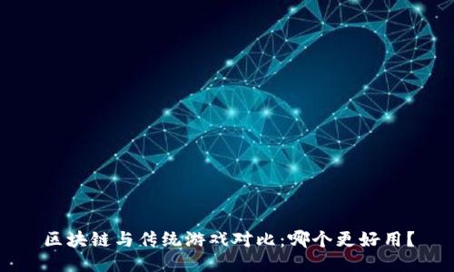 区块链与传统游戏对比：哪个更好用？