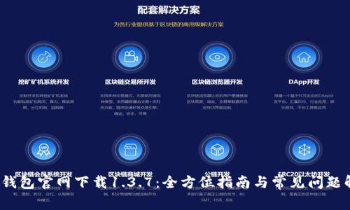 t p钱包官网下载1.3.7：全方位指南与常见问题解答