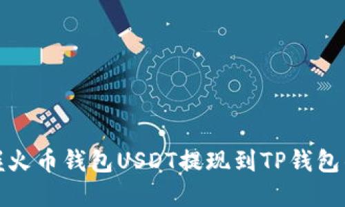 轻松掌握火币钱包USDT提现到TP钱包的全攻略