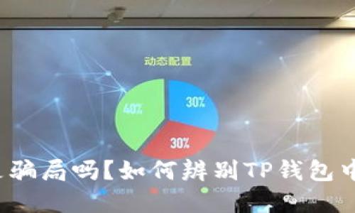TP钱包的币是骗局吗？如何辨别TP钱包中的虚假币种？