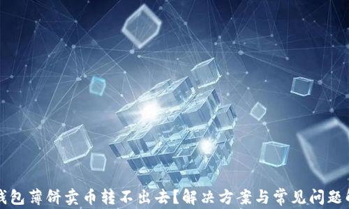
TP钱包薄饼卖币转不出去？解决方案与常见问题解析
