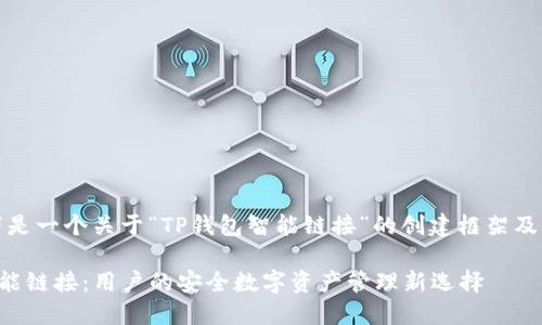 注意：以下是一个关于“TP钱包智能链接”的创建框架及内容概要。

TP钱包智能链接：用户的安全数字资产管理新选择