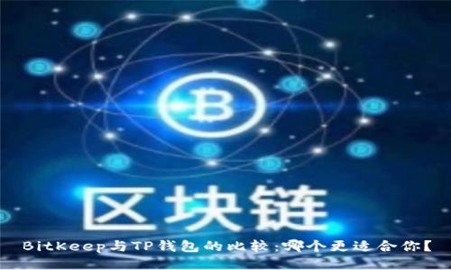 BitKeep与TP钱包的比较：哪个更适合你？