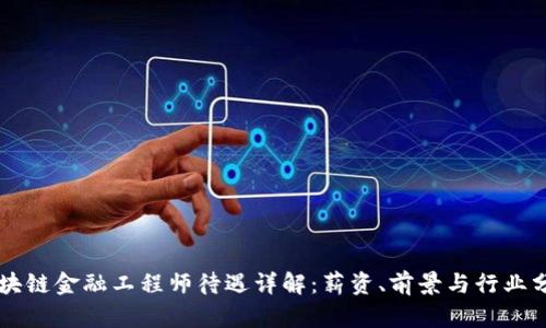 区块链金融工程师待遇详解：薪资、前景与行业分析