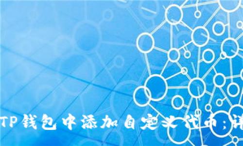 :
如何在TP钱包中添加自定义代币：详细指南