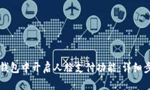 如何在TP钱包中开启人脸支付功能：详细步骤与指南