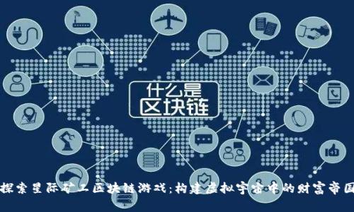 探索星际矿工区块链游戏：构建虚拟宇宙中的财富帝国