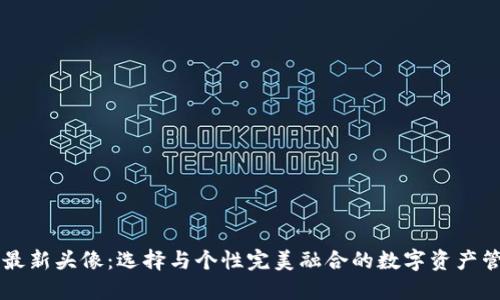 TP钱包最新头像：选择与个性完美融合的数字资产管理助手