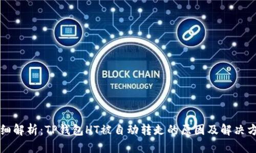 详细解析：TP钱包HT被自动转走的原因及解决方法