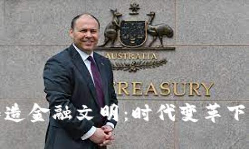 区块链铸造金融文明：时代变革下的新机遇
