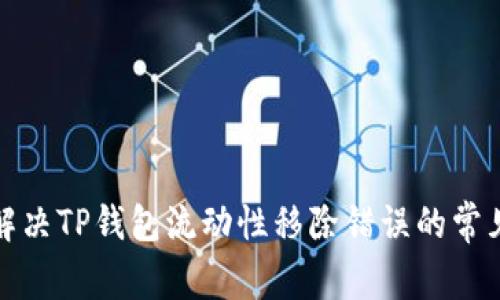 如何解决TP钱包流动性移除错误的常见问题