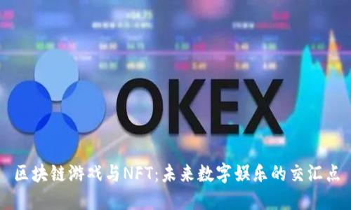 区块链游戏与NFT：未来数字娱乐的交汇点