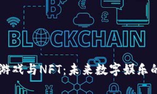 区块链游戏与NFT：未来数字娱乐的交汇点