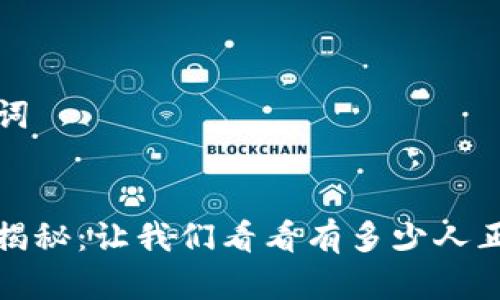 ### 和关键词


TP钱包用户量揭秘：让我们看看有多少人正在使用TP钱包