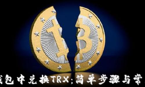
如何在TP钱包中兑换TRX：简单步骤与常见问题解答