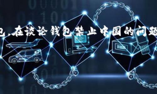在这个题目上，首先我们要明确“t p钱包”指的是什么，通常指的是某种数字钱包或加密货币钱包。在谈论钱包禁止中国的问题时，可能涉及到法律法规、市场环境及用户的使用体验等多方面因素。以下是我为您准备的内容。

### 
TP钱包在中国的使用现状与未来展望