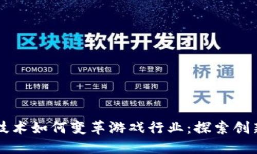 区块链技术如何变革游戏行业：探索创新与未来