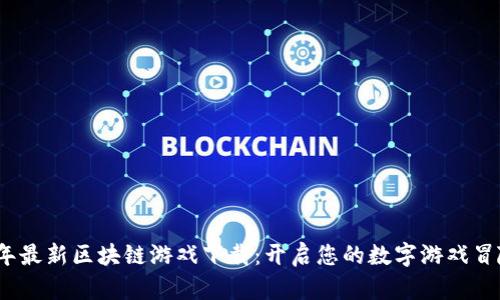 2023年最新区块链游戏下载：开启您的数字游戏冒险之旅