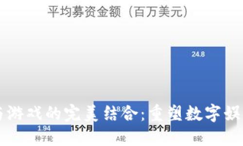 区块链与游戏的完美结合：重塑数字娱乐的未来