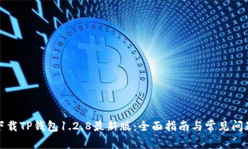 如何下载TP钱包1.2.8最新版：全面指南与常见问题解答