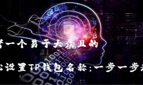 思考一个易于大众且的

轻松设置TP钱包名称：一步一步教你