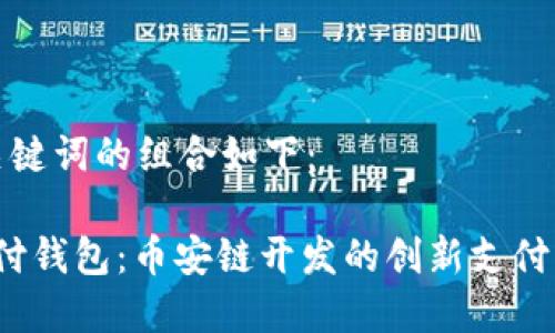 和关键词的组合如下：

t支付钱包：币安链开发的创新支付工具