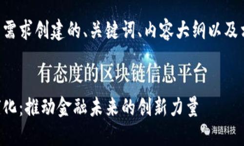 下面是根据您的需求创建的、关键词、内容大纲以及相关问题的概述。

:
区块链金融全球化：推动金融未来的创新力量