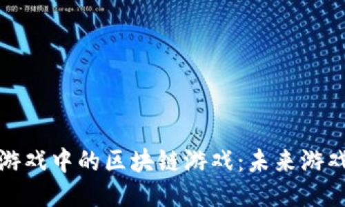 探秘微信小游戏中的区块链游戏：未来游戏的无限可能