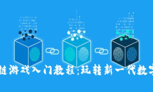 区块链游戏入门教程：玩转新一代数字娱乐