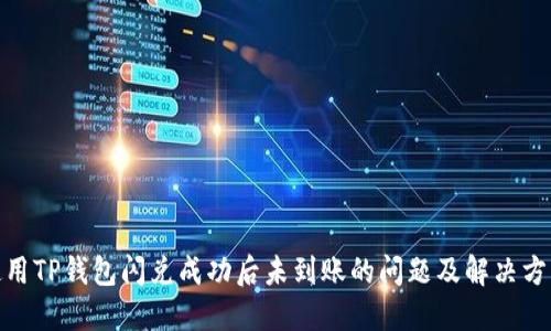 使用TP钱包闪兑成功后未到账的问题及解决方案
