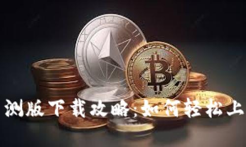 区块链游戏星球内测版下载攻略：如何轻松上手并获得丰厚奖励