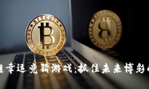 区块链幸运竞猜游戏：抓住未来博彩的机会