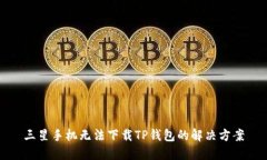 三星手机无法下载TP钱包的