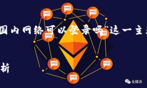 当然可以，我们可以围绕“TP钱包国内网络可以登录吗”这一主题进行深入探讨并撰写相关内容。


TP钱包在国内网络的登录问题解析