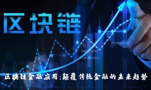 区块链金融应用：颠覆传统金融的未来趋势