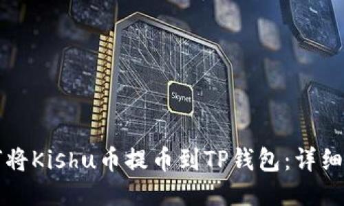如何将Kishu币提币到TP钱包：详细指南