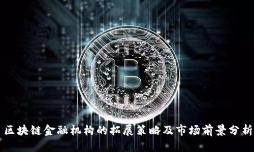 区块链金融机构的拓展策略及市场前景分析
