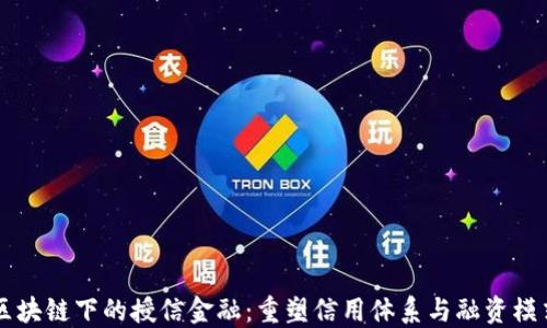
区块链下的授信金融：重塑信用体系与融资模式