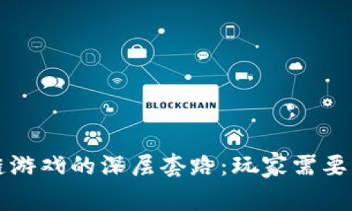 揭秘区块链游戏的深层套路：玩家需要注意的真相