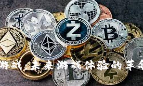 区块链游戏：未来游戏体验的革命性变革