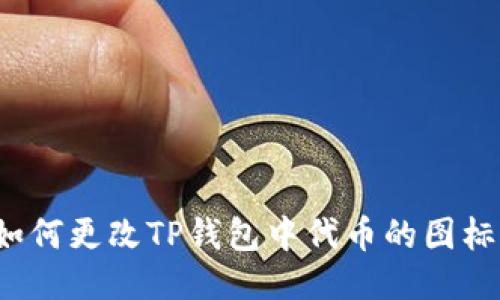 如何更改TP钱包中代币的图标？